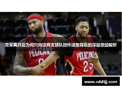 克莱离开后为何只向这两支球队投怀送抱背后的深层原因解析