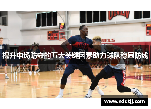 提升中场防守的五大关键因素助力球队稳固防线