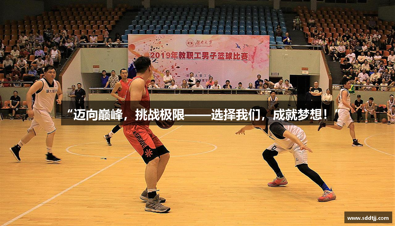 “迈向巅峰，挑战极限——选择我们，成就梦想！”